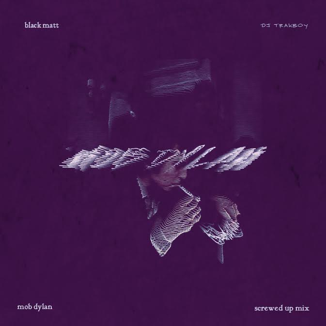 New Music: Black Matt – Mob Dylan (DJ Trakboy Screwed Up&nbsp;Mix)