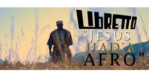 New Video: Libretto – Jesus Had’a&nbsp;Afro