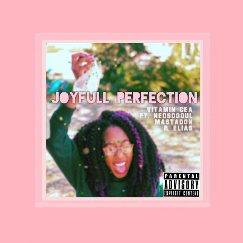New Music: Vitamin Cea Ft. NeoSoooul, Mastad0n & Elias – JoyFull&nbsp;Perfection