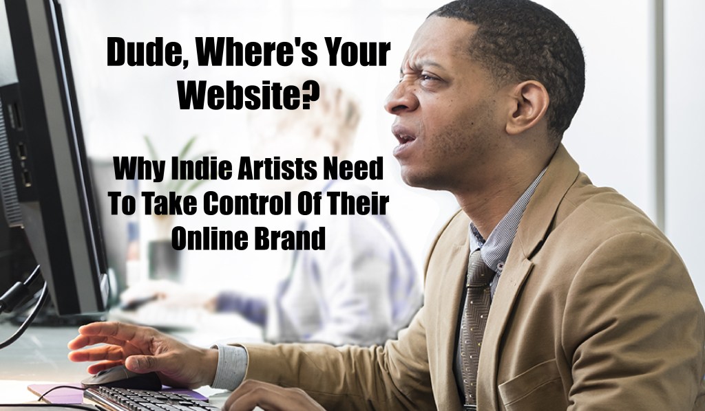 Dude, Where’s Your Website? Why Indie Artists Need To Take Control Of Their Online&nbsp;Brand